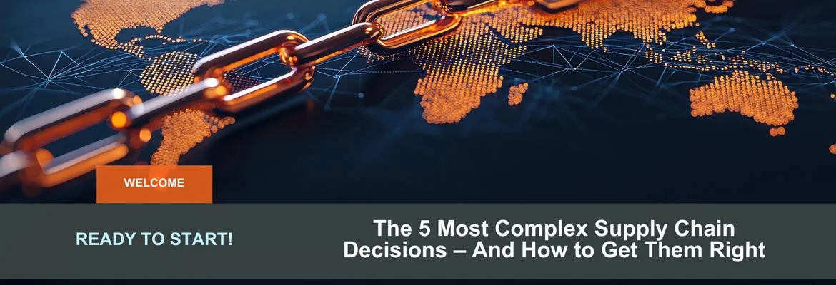 The 5 Most Complex Supply Chain Decisions—And How to Get Them Right